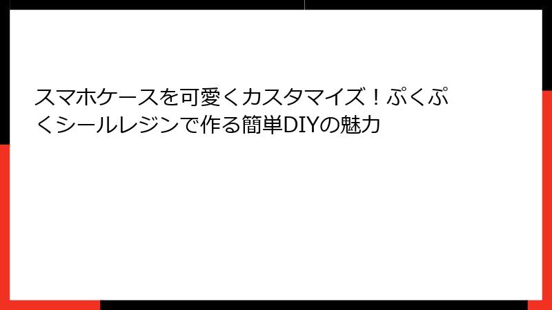 スマホケースを可愛くカスタマイズ！ぷくぷくシールレジンで作る簡単DIYの魅力