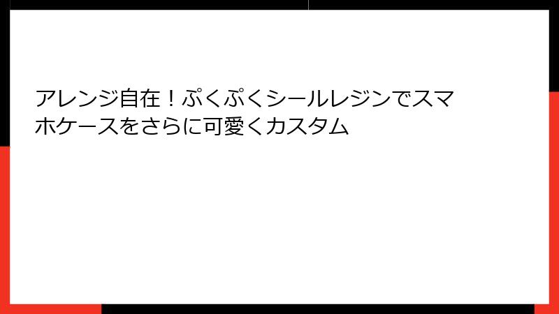 アレンジ自在！ぷくぷくシールレジンでスマホケースをさらに可愛くカスタム