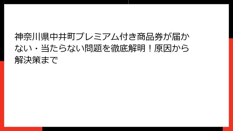 神奈川県中井町プレミアム付き商品券が届かない・当たらない問題を徹底解明！原因から解決策まで