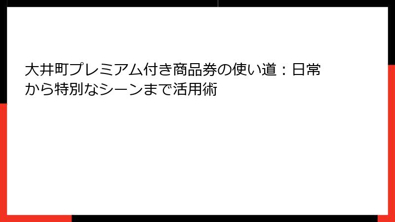 大井町プレミアム付き商品券の使い道：日常から特別なシーンまで活用術