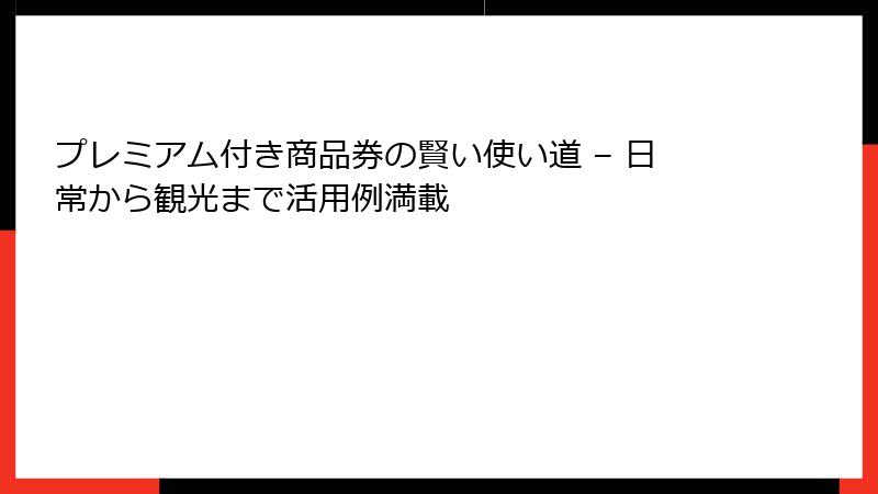 プレミアム付き商品券の賢い使い道 – 日常から観光まで活用例満載