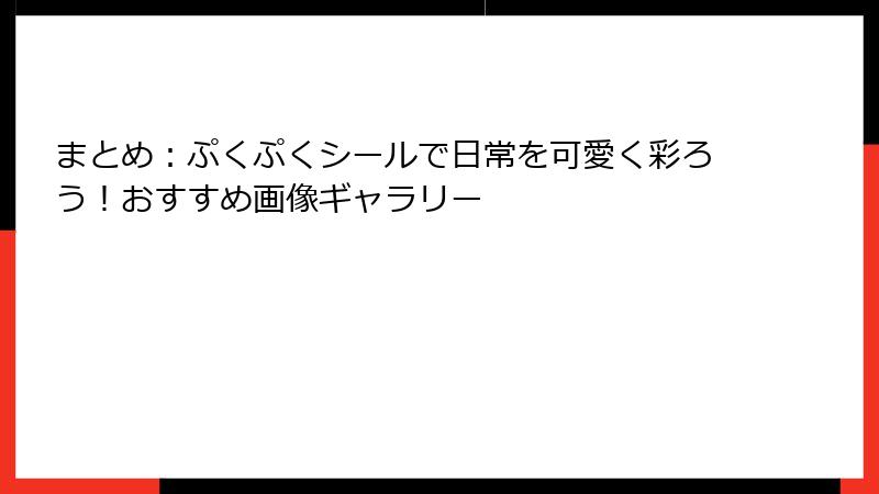 まとめ：ぷくぷくシールで日常を可愛く彩ろう！おすすめ画像ギャラリー