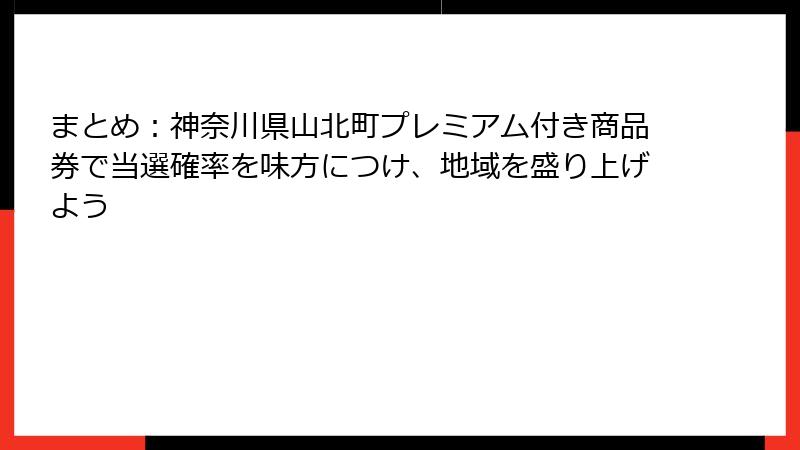 まとめ：神奈川県山北町プレミアム付き商品券で当選確率を味方につけ、地域を盛り上げよう
