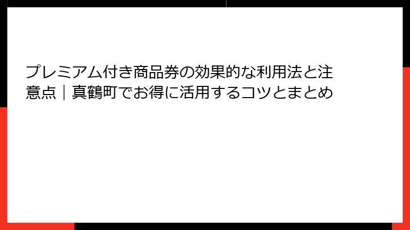 プレミアム付き商品券の効果的な利用法と注意点｜真鶴町でお得に活用するコツとまとめ