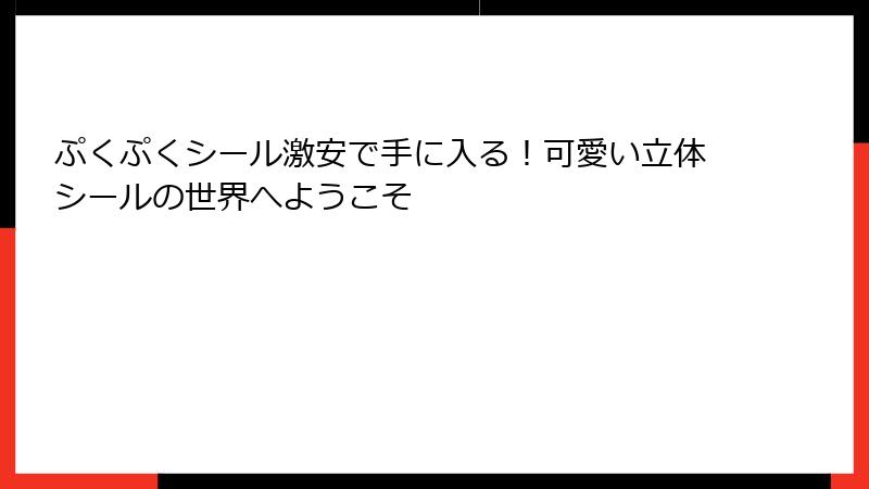 ぷくぷくシール激安で手に入る！可愛い立体シールの世界へようこそ