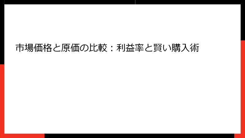 市場価格と原価の比較：利益率と賢い購入術