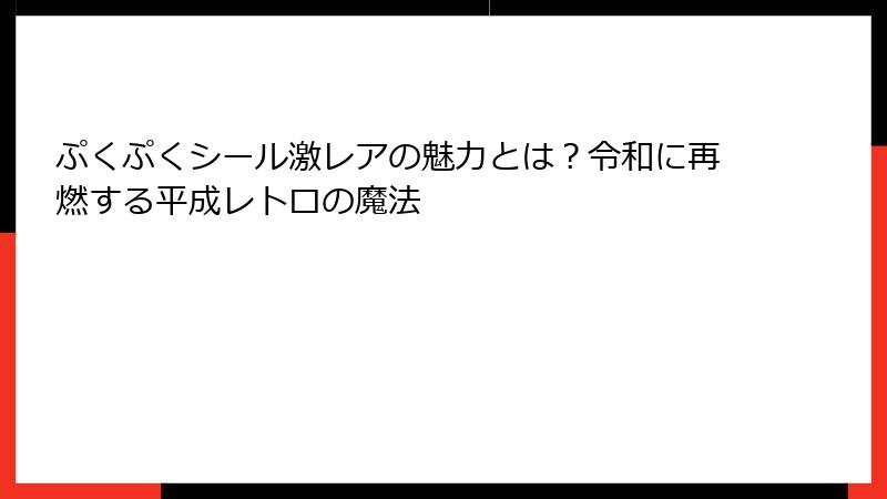 ぷくぷくシール激レアの魅力とは？令和に再燃する平成レトロの魔法