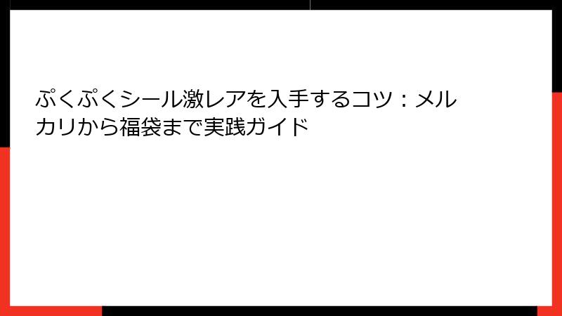 ぷくぷくシール激レアを入手するコツ：メルカリから福袋まで実践ガイド