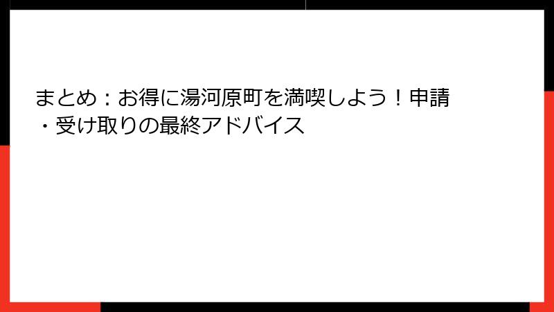 まとめ：お得に湯河原町を満喫しよう！申請・受け取りの最終アドバイス