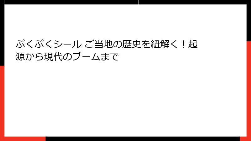 ぷくぷくシール ご当地の歴史を紐解く！起源から現代のブームまで