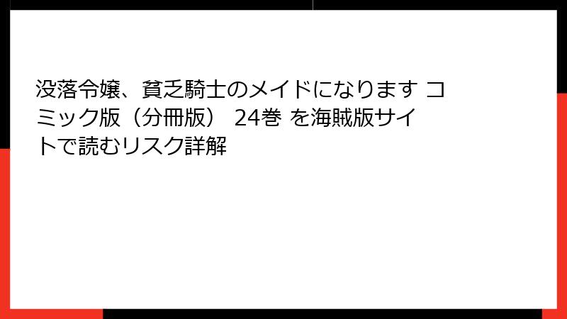 没落令嬢、貧乏騎士のメイドになります コミック版（分冊版） 24巻 を海賊版サイトで読むリスク詳解