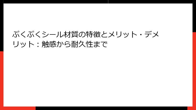 ぷくぷくシール材質の特徴とメリット・デメリット:触感から耐久性まで