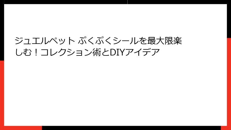 ジュエルペット ぷくぷくシールを最大限楽しむ！コレクション術とDIYアイデア