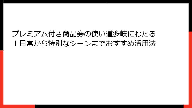 プレミアム付き商品券の使い道多岐にわたる！日常から特別なシーンまでおすすめ活用法