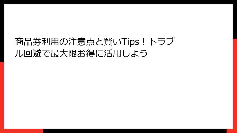 商品券利用の注意点と賢いTips！トラブル回避で最大限お得に活用しよう