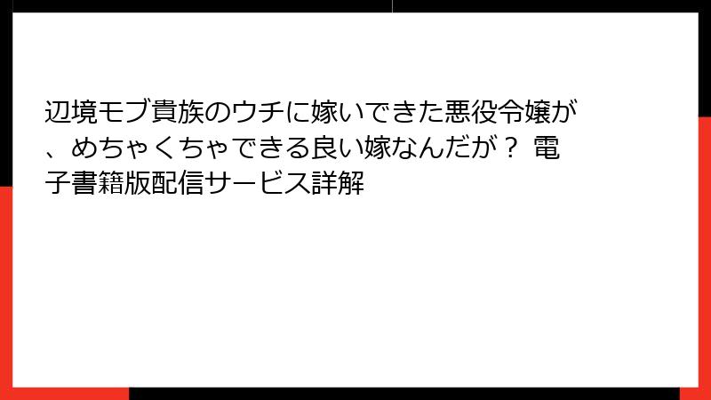 辺境モブ貴族のウチに嫁いできた悪役令嬢が、めちゃくちゃできる良い嫁なんだが？ 電子書籍版配信サービス詳解