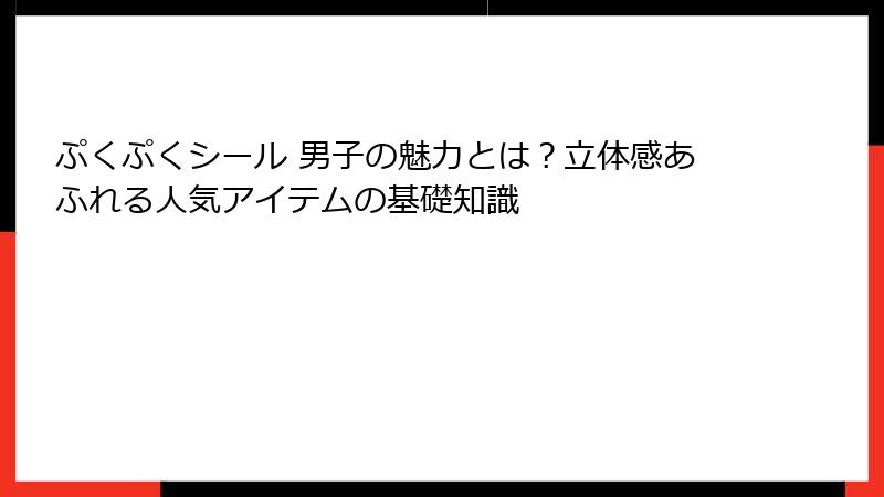 ぷくぷくシール 男子の魅力とは？立体感あふれる人気アイテムの基礎知識
