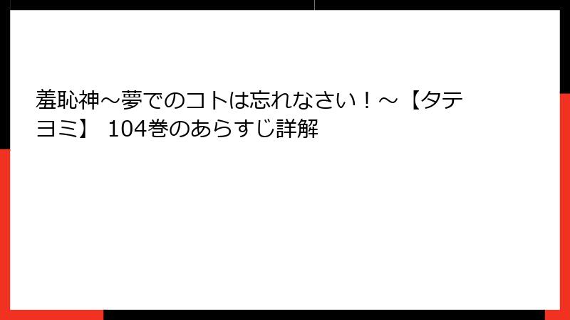 羞恥神~夢でのコトは忘れなさい!~【タテヨミ】 104巻のあらすじ詳解