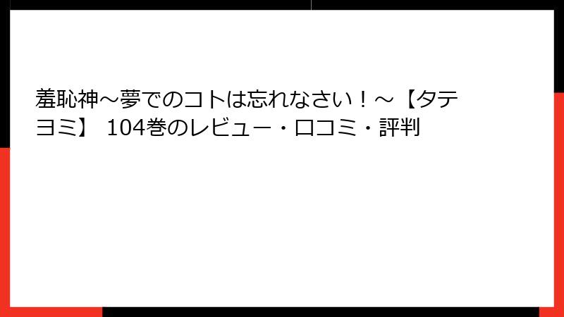 羞恥神~夢でのコトは忘れなさい!~【タテヨミ】 104巻のレビュー・口コミ・評判