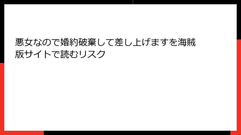 悪女なので婚約破棄して差し上げますを海賊版サイトで読むリスク