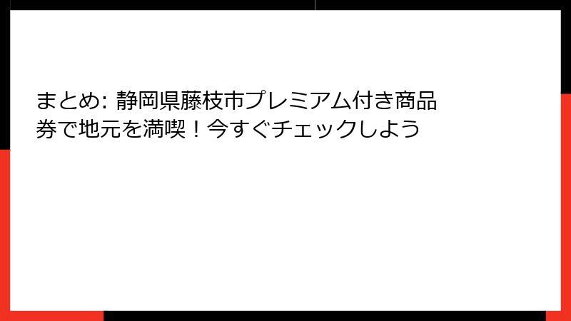 まとめ: 静岡県藤枝市プレミアム付き商品券で地元を満喫！今すぐチェックしよう
