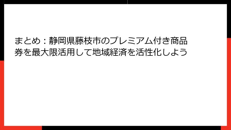 まとめ：静岡県藤枝市のプレミアム付き商品券を最大限活用して地域経済を活性化しよう