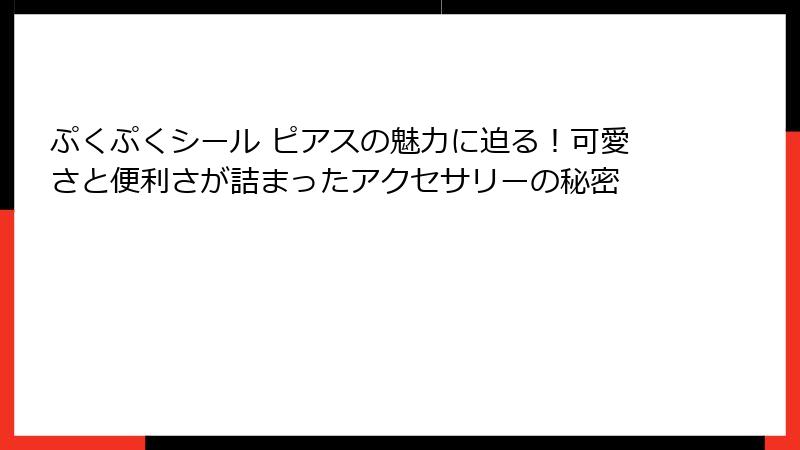 ぷくぷくシール ピアスの魅力に迫る！可愛さと便利さが詰まったアクセサリーの秘密