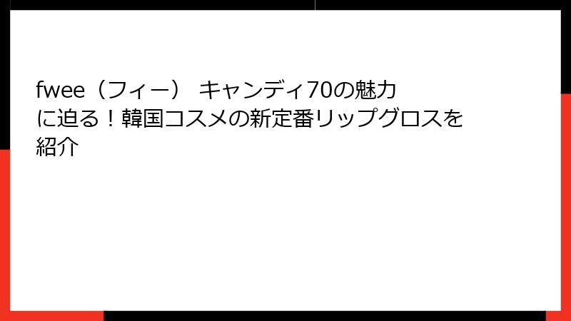 fwee（フィー） キャンディ70の魅力に迫る！韓国コスメの新定番リップグロスを紹介