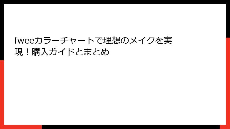 fweeカラーチャートで理想のメイクを実現！購入ガイドとまとめ