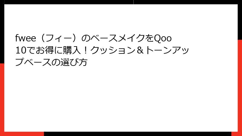 fwee（フィー）のベースメイクをQoo10でお得に購入！クッション＆トーンアップベースの選び方