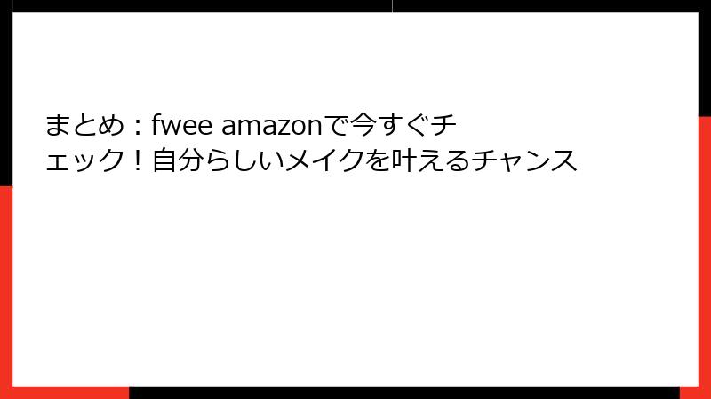 まとめ：fwee amazonで今すぐチェック！自分らしいメイクを叶えるチャンス