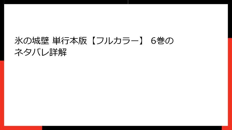氷の城壁 単行本版【フルカラー】 6巻のネタバレ詳解