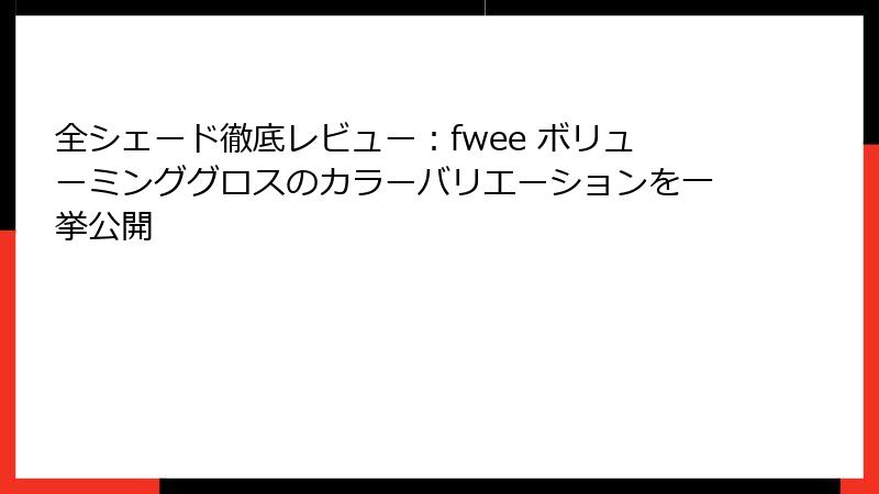 全シェード徹底レビュー：fwee ボリューミンググロスのカラーバリエーションを一挙公開