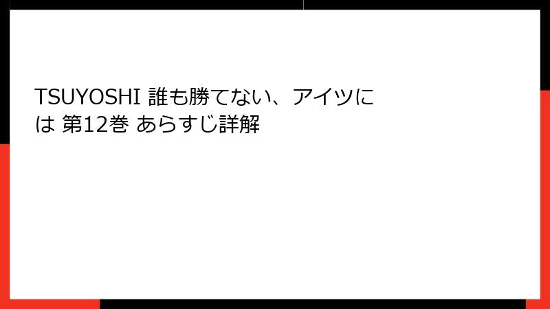 TSUYOSHI 誰も勝てない、アイツには 第12巻 あらすじ詳解