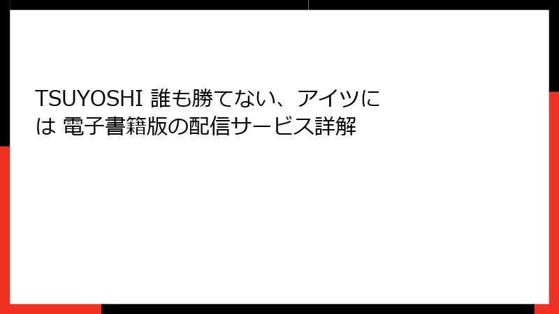 TSUYOSHI 誰も勝てない、アイツには 電子書籍版の配信サービス詳解
