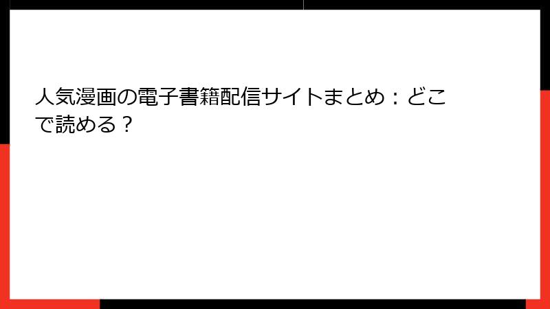 人気漫画の電子書籍配信サイトまとめ：どこで読める？