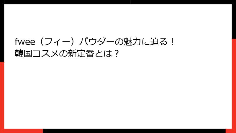 fwee（フィー）パウダーの魅力に迫る！韓国コスメの新定番とは？