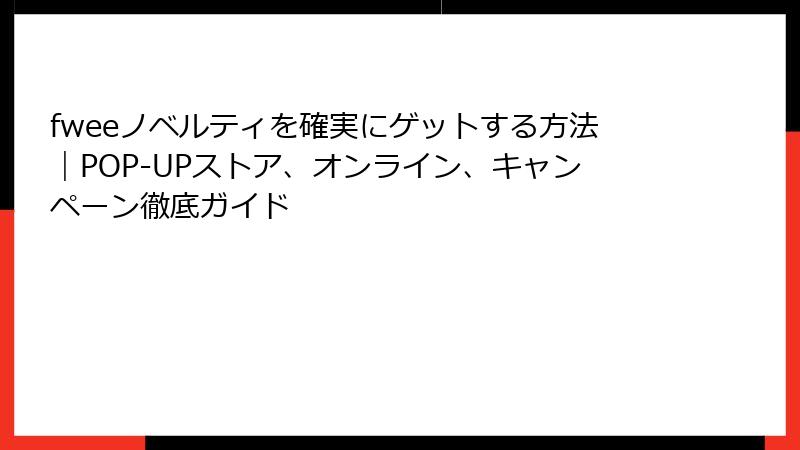 fweeノベルティを確実にゲットする方法｜POP-UPストア、オンライン、キャンペーン徹底ガイド