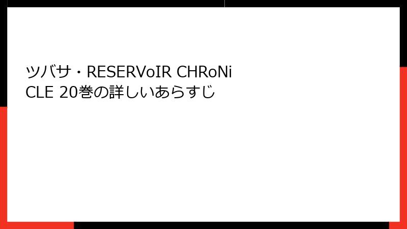 ツバサ・RESERVoIR CHRoNiCLE 20巻の詳しいあらすじ