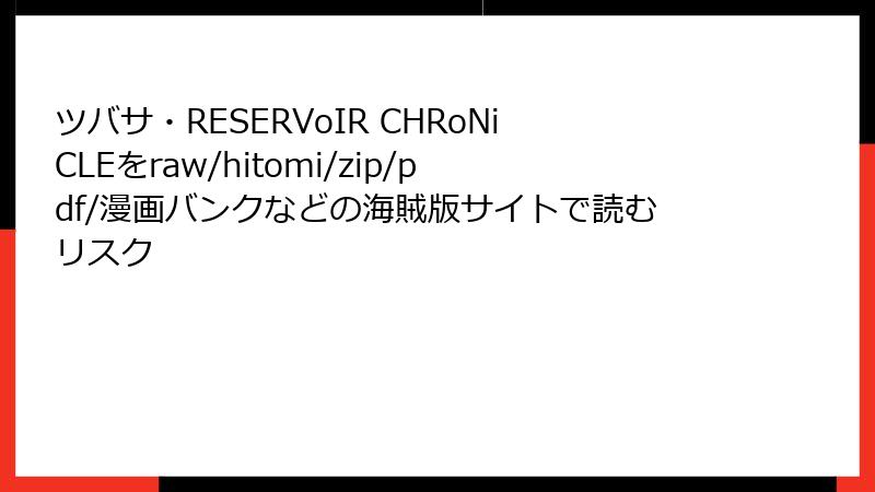 ツバサ・RESERVoIR CHRoNiCLEをraw/hitomi/zip/pdf/漫画バンクなどの海賊版サイトで読むリスク