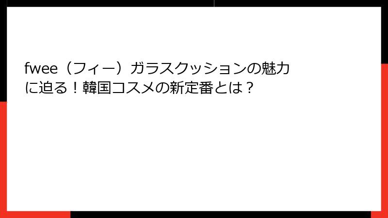 fwee（フィー）ガラスクッションの魅力に迫る！韓国コスメの新定番とは？