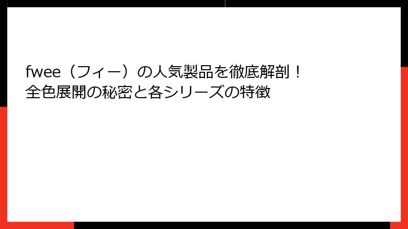 fwee（フィー）の人気製品を徹底解剖！全色展開の秘密と各シリーズの特徴