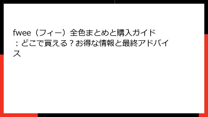 fwee（フィー）全色まとめと購入ガイド：どこで買える？お得な情報と最終アドバイス