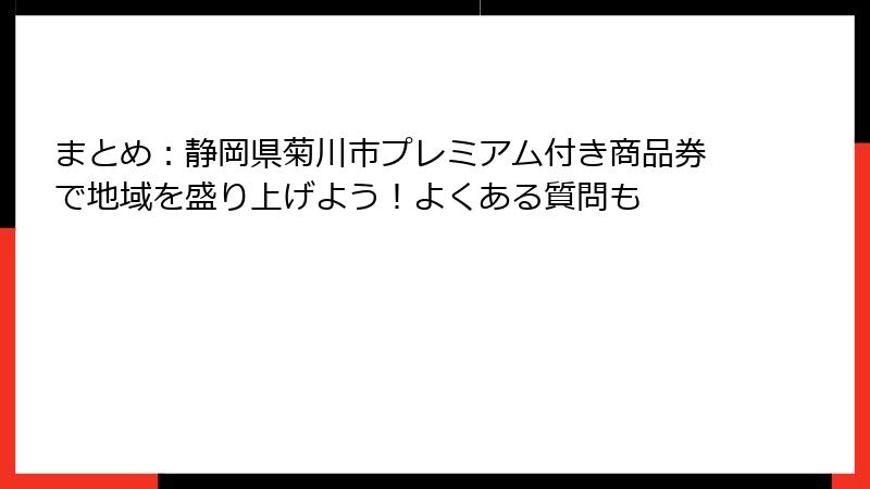 まとめ：静岡県菊川市プレミアム付き商品券で地域を盛り上げよう！よくある質問も