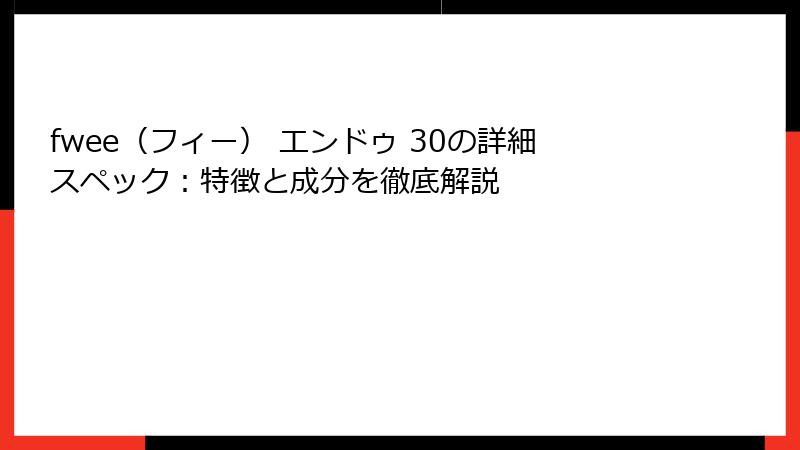 fwee（フィー） エンドゥ 30の詳細スペック：特徴と成分を徹底解説