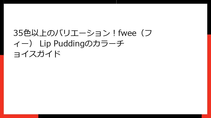 35色以上のバリエーション！fwee（フィー） Lip Puddingのカラーチョイスガイド
