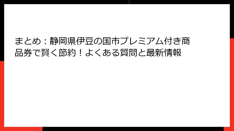 まとめ：静岡県伊豆の国市プレミアム付き商品券で賢く節約！よくある質問と最新情報