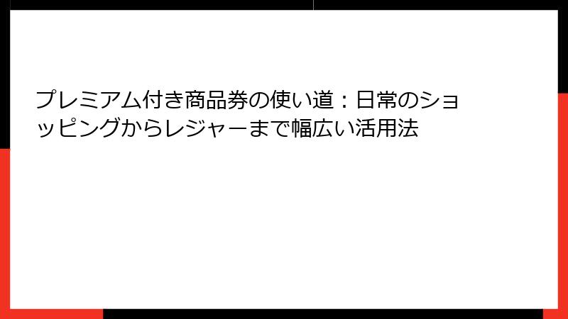 プレミアム付き商品券の使い道：日常のショッピングからレジャーまで幅広い活用法