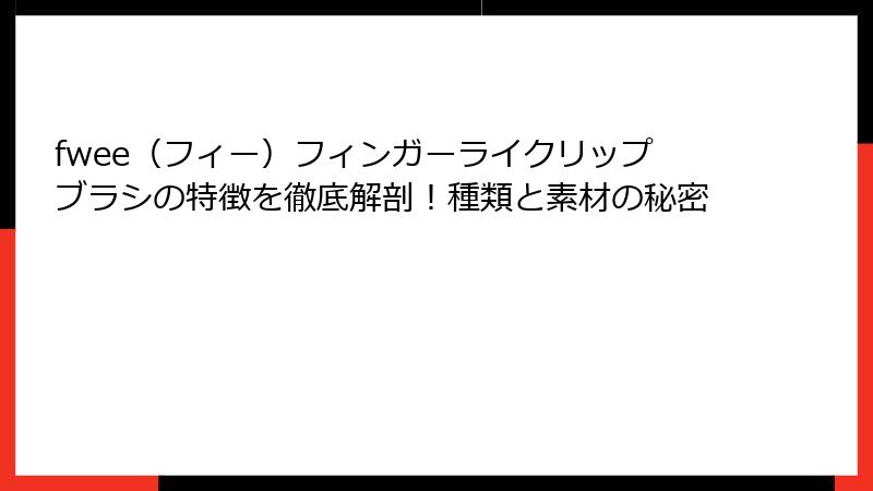 fwee（フィー）フィンガーライクリップブラシの特徴を徹底解剖！種類と素材の秘密