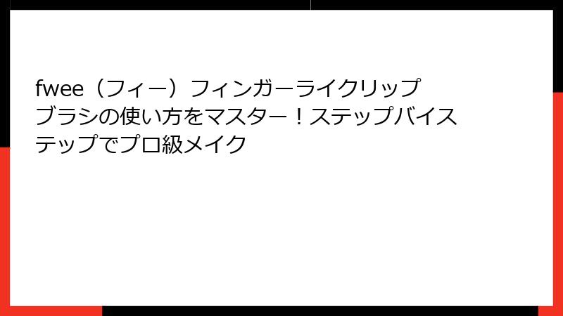 fwee（フィー）フィンガーライクリップブラシの使い方をマスター！ステップバイステップでプロ級メイク